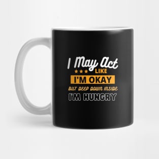 I May Act Like I'm Okay But Deep Down Inside I'm Hungry by Poveste Mug